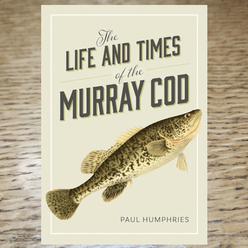 THE LIFE AND TIMES OF THE MURRAY COD BOOK BY PAUL HUMPHRIES AVAILABLE AT TROUTLORE FLY TYING STORE AUSTRALIA