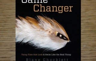 GAME CHANGER by BLANE CHOCKLETT or BOOK GAME CHANGER ; TYING FLIES THAT LOOK & SWIM LIKE THE REAL THING AVAILBE IN AUSTRALIA AT TROUTLORE FLYTYING STORE